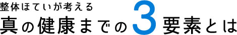 整体ほていが考える真の健康までの３要素とは
